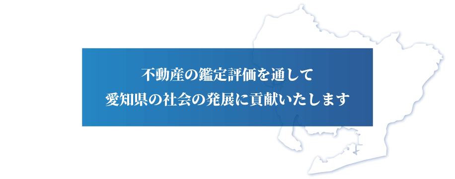 不動産の鑑定評価を通して愛知県の社会の発展に貢献いたします